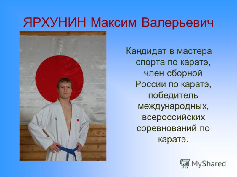 ЯРХУНИН Максим Валерьевич Кандидат в мастера спорта по каратэ, член сборной России по каратэ, победитель международных, всероссийских соревнований по каратэ.