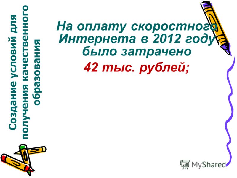 На оплату скоростного Интернета в 2012 году было затрачено 42 тыс. рублей; Создание условий для получения качественного образования