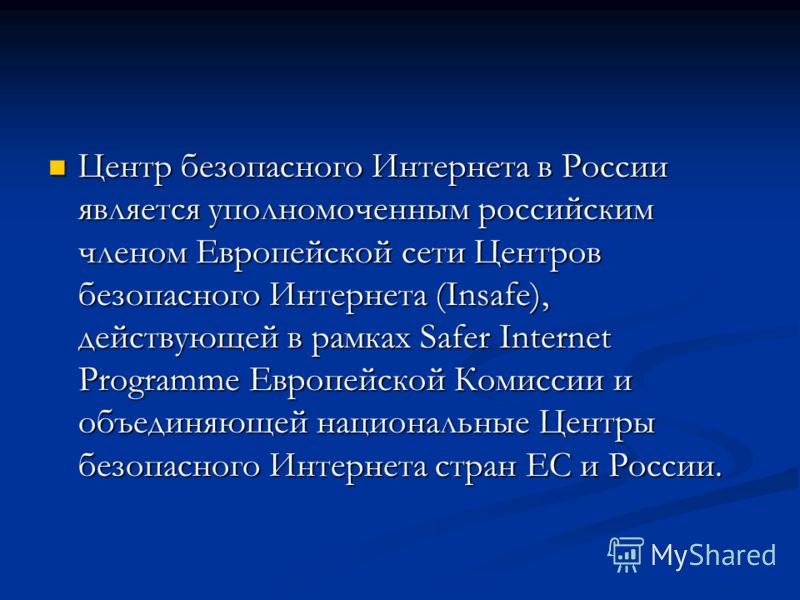 Центр безопасного Интернета в России является уполномоченным российским членом Европейской сети Центров безопасного Интернета (Insafe), действующей в рамках Safer Internet Programme Европейской Комиссии и объединяющей национальные Центры безопасного 