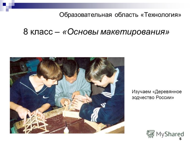 5 Образовательная область «Технология» 8 класс – «Основы макетирования» Изучаем «Деревянное зодчество России»