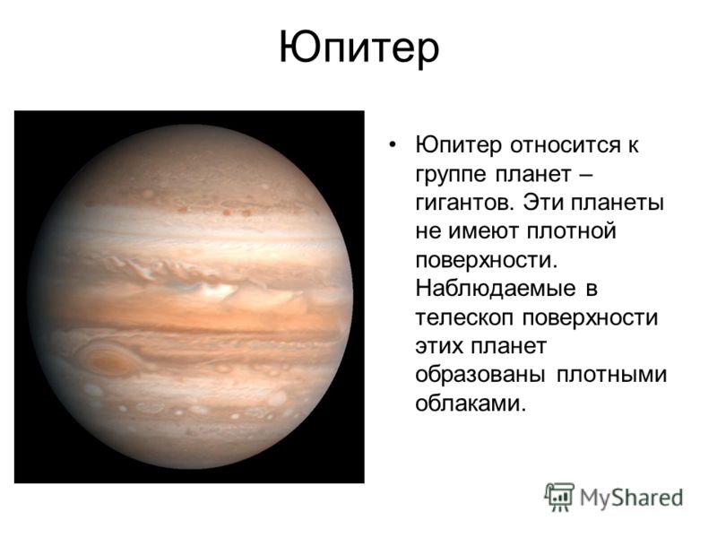 Юпитер Юпитер относится к группе планет – гигантов. Эти планеты не имеют плотной поверхности. Наблюдаемые в телескоп поверхности этих планет образованы плотными облаками.