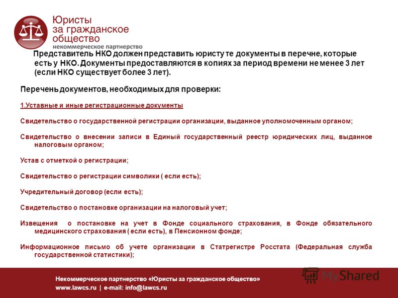 Некоммерческое партнерство «Юристы за гражданское общество» www.lawcs.ru | e-mail: info@lawcs.ru Представитель НКО должен представить юристу те документы в перечне, которые есть у НКО. Документы предоставляются в копиях за период времени не менее 3 л