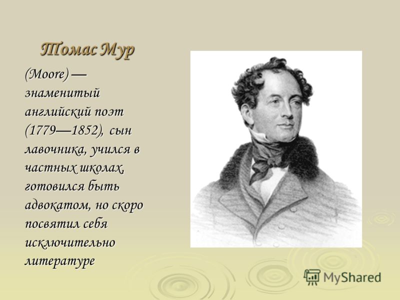 Томас Мур (Moore) знаменитый английский поэт (17791852), сын лавочника, учился в частных школах, готовился быть адвокатом, но скоро посвятил себя исключительно литературе