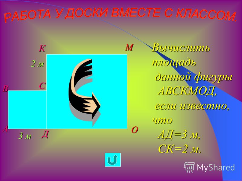 3 м 2 м В А С Д К М О Вычислить площадь данной фигуры данной фигуры АВСКМОД, АВСКМОД, если известно, что если известно, что АД=3 м, АД=3 м, СК=2 м. СК=2 м.