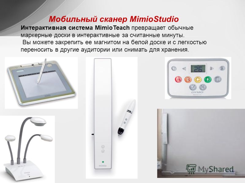Мобильный сканер MimioStudio Интерактивная система MimioTeach превращает обычные маркерные доски в интерактивные за считанные минуты. Вы можете закрепить ее магнитом на белой доске и с легкостью переносить в другие аудитории или снимать для хранения.