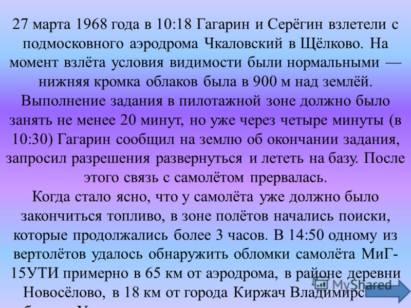 27 марта 1968 года в 10:18 Гагарин и Серёгин взлетели с подмосковного аэродрома Чкаловский в Щёлково. На момент взлёта условия видимости были нормальными нижняя кромка облаков была в 900 м над землёй. Выполнение задания в пилотажной зоне должно было 