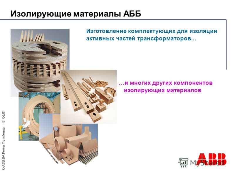 © ABB BA Power Transformer - 51/06/01 Изготовление комплектующих для изоляции активных частей трансформаторов... …и многих других компонентов изолирующих материалов Изолирующие материалы АББ