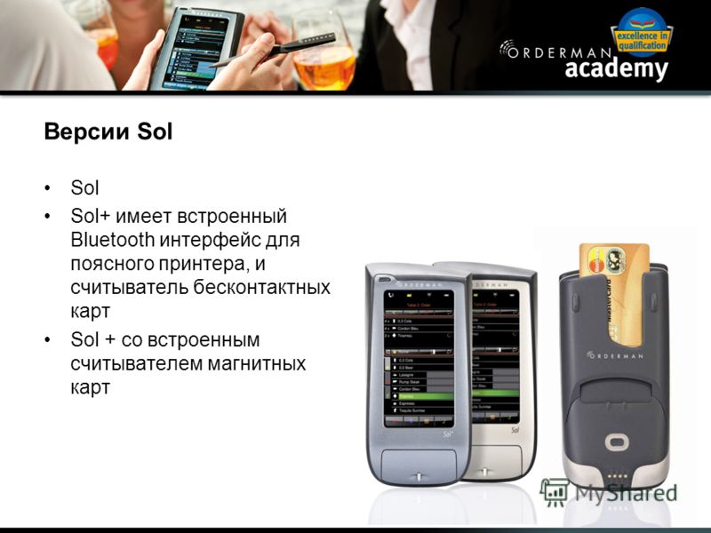 Версии Sol Sol Sol+ имеет встроенный Bluetooth интерфейс для поясного принтера, и считыватель бесконтактных карт Sol + со встроенным считывателем магнитных карт