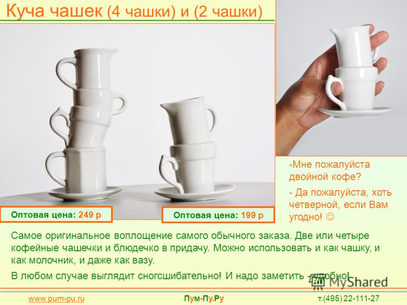 Куча чашек (4 чашки) и (2 чашки) www.pum-pu.ru Пум-Пу.Ру т.(495) 22-111-27 Оптовая цена: 249 р Самое оригинальное воплощение самого обычного заказа. Две или четыре кофейные чашечки и блюдечко в придачу. Можно использовать и как чашку, и как молочник,