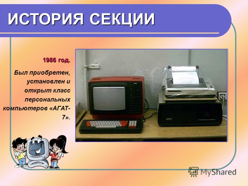 ИСТОРИЯ СЕКЦИИ 1986 год. Был приобретен, установлен и открыт класс персональных компьютеров «АГАТ- 7».