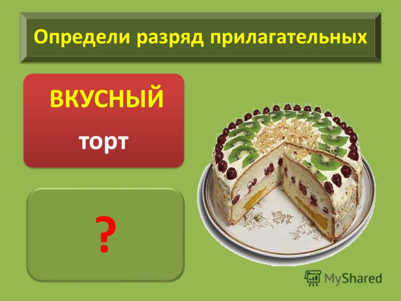 Определи разряд прилагательных ВКУСНЫЙ торт ? ?