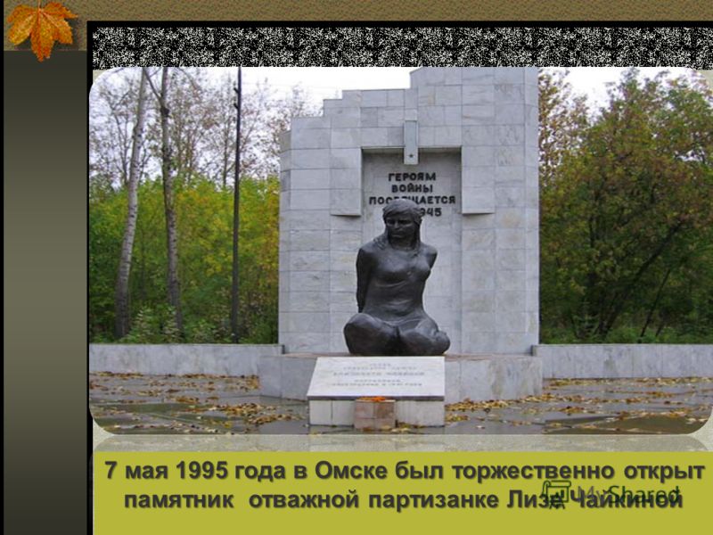 7 мая 1995 года в Омске был торжественно открыт памятник отважной партизанке Лизе Чайкиной