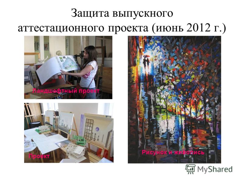 Защита выпускного аттестационного проекта (июнь 2012 г.) Рисунок и живопись Ландшафтный проект Проект