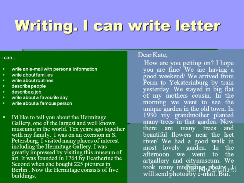 Writing. I can write letter I can… write an e-mail with personal information write about families write about routines describe people describe a job write about a favourite day write about a famous person I'd like to tell you about the Hermitage Gal