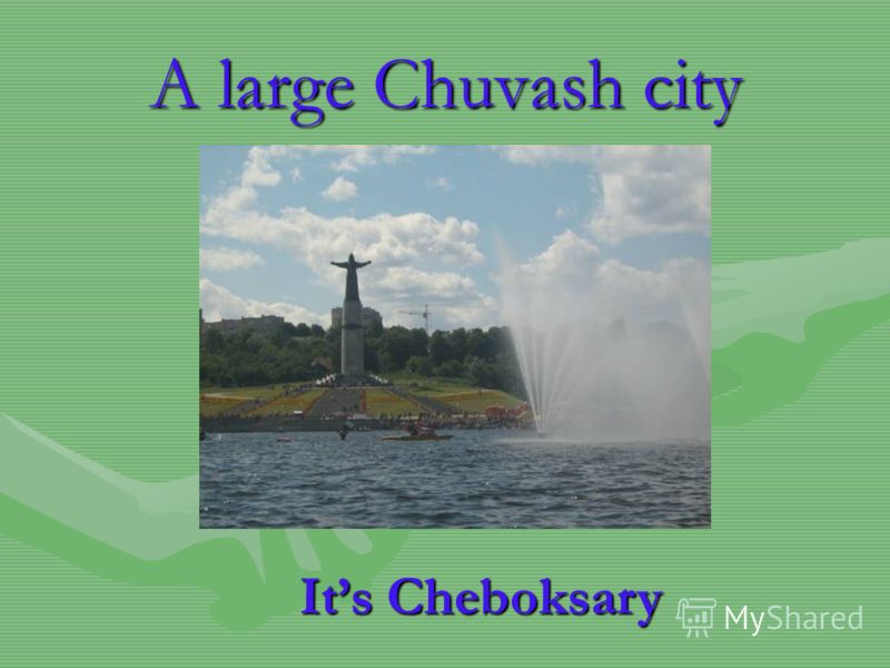 A large Chuvash city Its Cheboksary Its Cheboksary