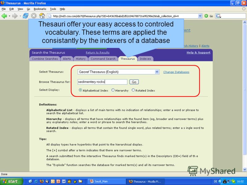 Thesauri offer your easy access to controled vocabulary. These terms are applied the consistantly by the indexers of a database