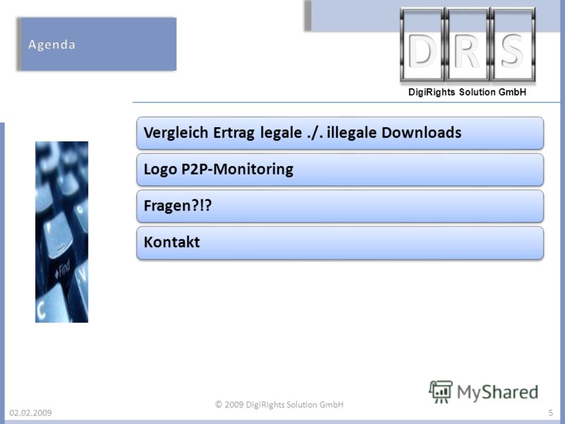 DigiRights Solution GmbH 02.02.2009 Vergleich Ertrag legale./. illegale DownloadsLogo P2P-MonitoringFragen?!?Kontakt 5 © 2009 DigiRights Solution GmbH