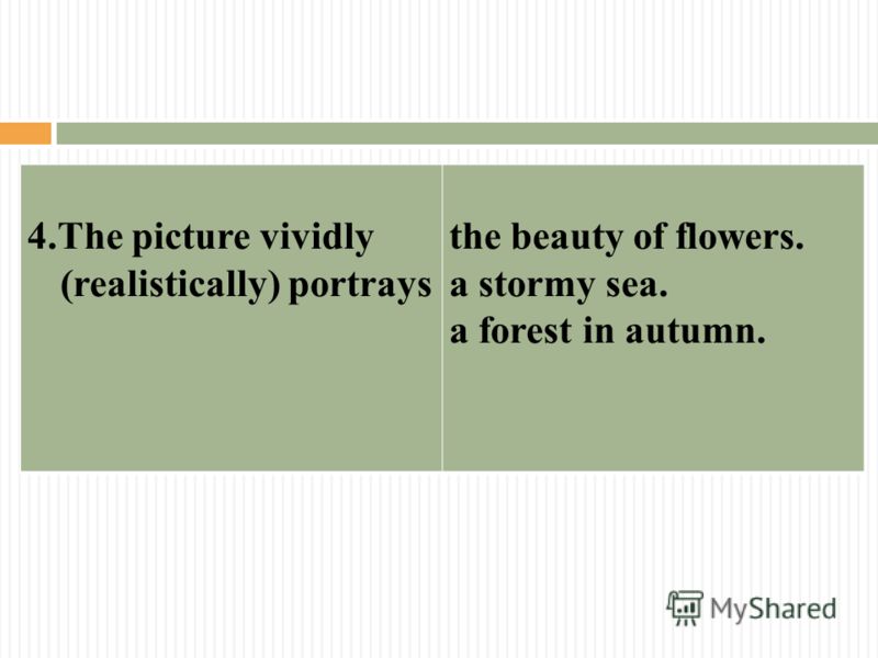 4.The picture vividly (realistically) portrays the beauty of flowers. a stormy sea. a forest in autumn.