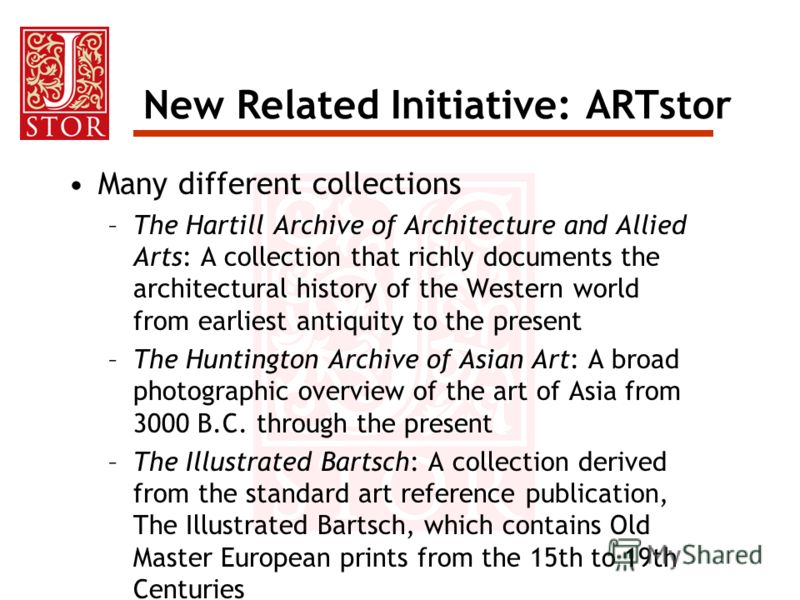 New Related Initiative: ARTstor Many different collections –The Hartill Archive of Architecture and Allied Arts: A collection that richly documents the architectural history of the Western world from earliest antiquity to the present –The Huntington 