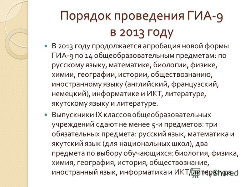 Порядок проведения ГИА -9 в 2013 году В 2013 году продолжается апробация новой формы ГИА -9 по 14 общеобразовательным предметам : по русскому языку, математике, биологии, физике, химии, географии, истории, обществознанию, иностранному языку ( английс