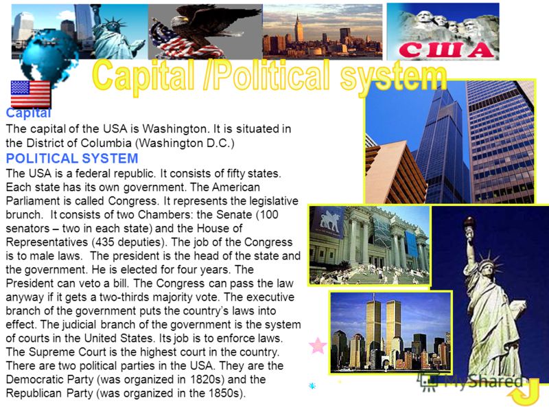 Capital The capital of the USA is Washington. It is situated in the District of Columbia (Washington D.C.) POLITICAL SYSTEM The USA is a federal republic. It consists of fifty states. Each state has its own government. The American Parliament is call