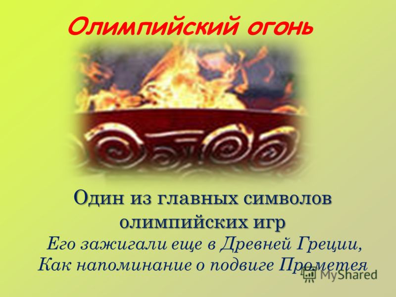 Олимпийский огонь Один из главных символов олимпийских игр Его зажигали еще в Древней Греции, Как напоминание о подвиге Прометея