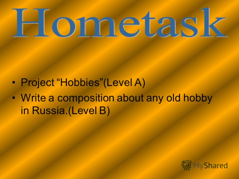 Project Hobbies(Level A) Write a composition about any old hobby in Russia.(Level B)