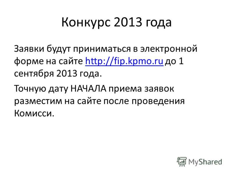 Конкурс 2013 года Заявки будут приниматься в электронной форме на сайте http://fip.kpmo.ru до 1 сентября 2013 года.http://fip.kpmo.ru Точную дату НАЧАЛА приема заявок разместим на сайте после проведения Комисси.