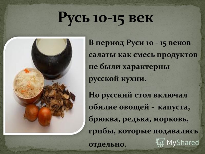 В период Руси 10 - 15 веков салаты как смесь продуктов не были характерны русской кухни. Но русский стол включал обилие овощей - капуста, брюква, редька, морковь, грибы, которые подавались отдельно.