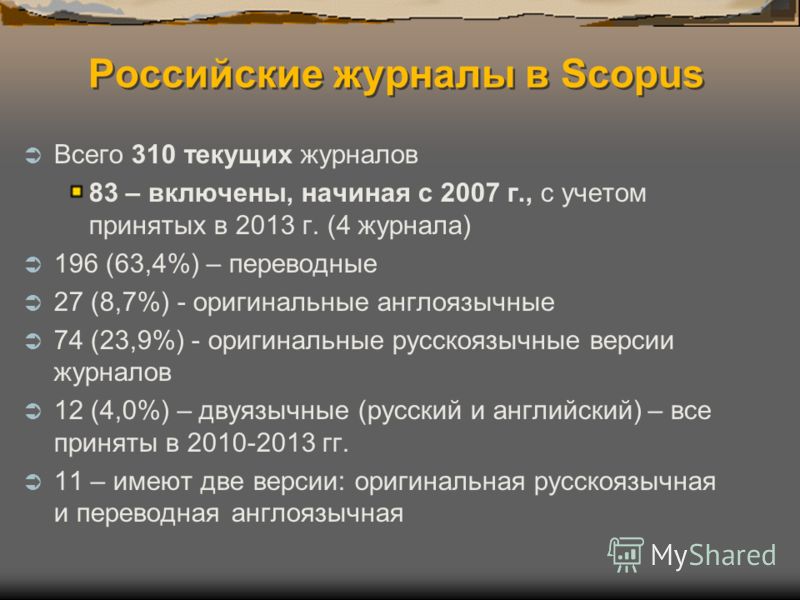 Российские журналы в Scopus Всего 310 текущих журналов 83 – включены, начиная с 2007 г., с учетом принятых в 2013 г. (4 журнала) 196 (63,4%) – переводные 27 (8,7%) - оригинальные англоязычные 74 (23,9%) - оригинальные русскоязычные версии журналов 12