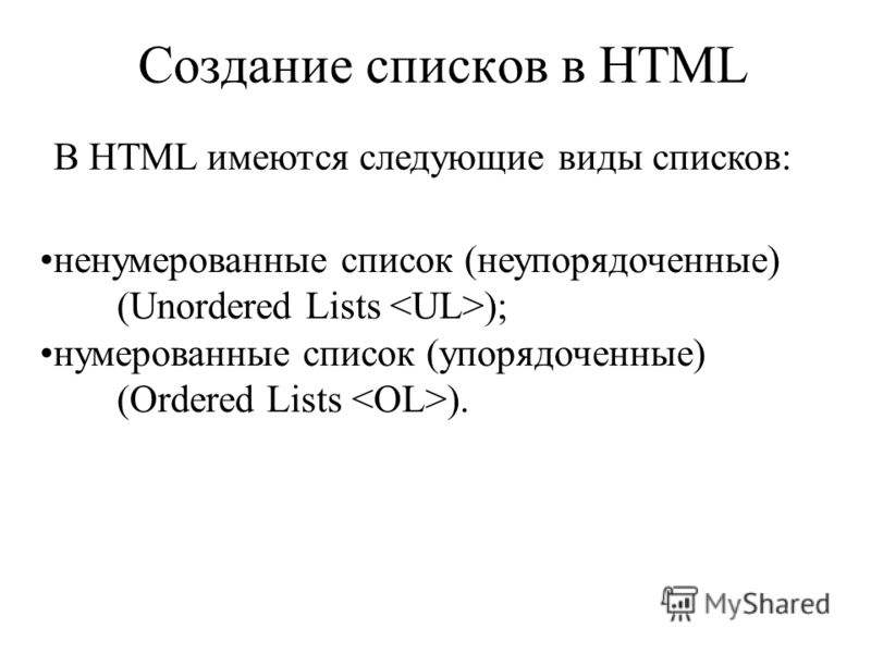 Создание списков в HTML ненумерованные список (неупорядоченные) (Unordered Lists ); нумерованные список (упорядоченные) (Ordered Lists ). В НТМL имеются следующие виды списков: