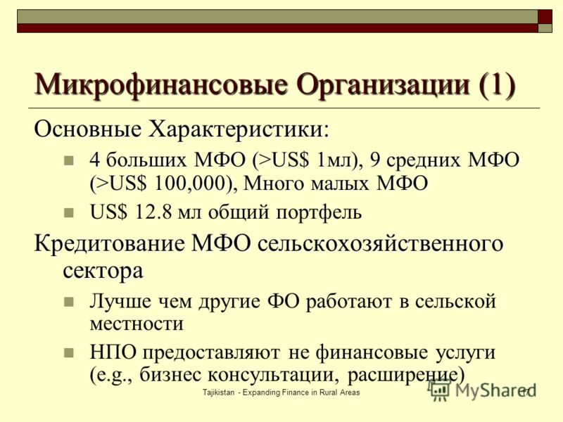 Tajikistan - Expanding Finance in Rural Areas17 Микрофинансовые Организации (1) Основные Характеристики: 4 больших МФО (>US$ 1мл), 9 средних МФО (>US$ 100,000), Много малых МФО 4 больших МФО (>US$ 1мл), 9 средних МФО (>US$ 100,000), Много малых МФО U