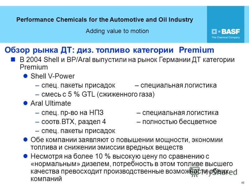 Performance Chemicals for the Automotive and Oil Industry Adding value to motion 46 Обзор рынка ДТ: диз. топливо категории Premium В 2004 Shell и BP/Aral выпустили на рынок Германии ДТ категории Premium Shell V-Power –спец. пакеты присадок– специальн