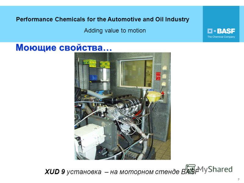 Performance Chemicals for the Automotive and Oil Industry Adding value to motion 7 Моющие свойства… XUD 9 установка – на моторном стенде BASF