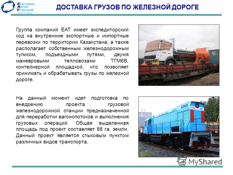 Группа компаний ЕАТ имеет экспедиторский код на внутренние экспортные и импортные перевозки по территории Казахстана; а также располагает собственным железнодорожным тупиком, подъездными путями, двумя маневровыми тепловозами ТГМ6В, контейнерной площа