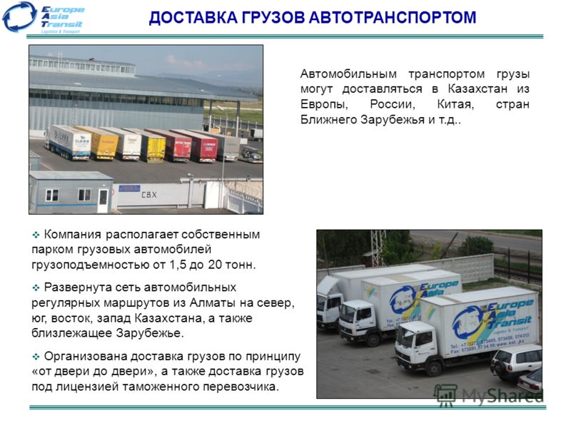 Компания располагает собственным парком грузовых автомобилей грузоподъемностью от 1,5 до 20 тонн. Развернута сеть автомобильных регулярных маршрутов из Алматы на север, юг, восток, запад Казахстана, а также близлежащее Зарубежье. Организована доставк