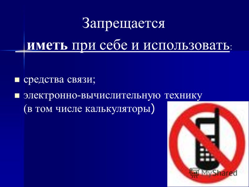 Запрещается иметь при себе и использовать : средства связи; электронно-вычислительную технику (в том числе калькуляторы )