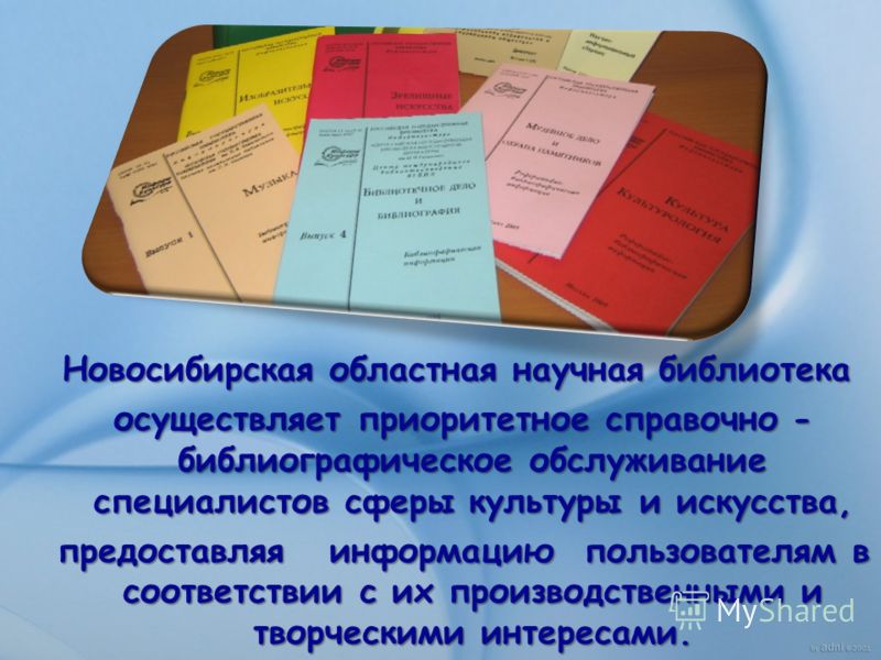 Новосибирская областная научная библиотека осуществляет приоритетное справочно - библиографическое обслуживание специалистов сферы культуры и искусства, осуществляет приоритетное справочно - библиографическое обслуживание специалистов сферы культуры 