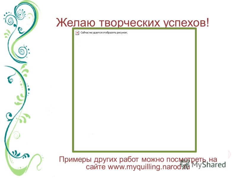 Желаю творческих успехов! Примеры других работ можно посмотреть на сайте www.myquilling.narod.ru