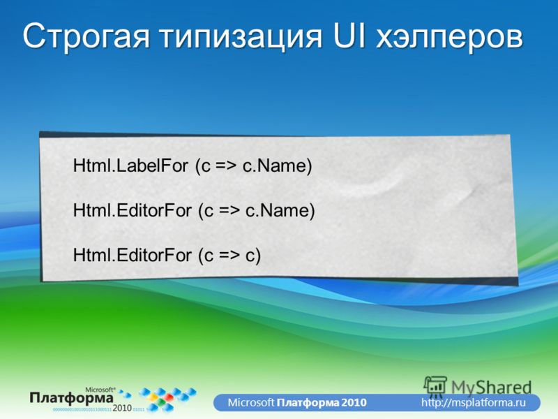 http://msplatforma.ruMicrosoft Платформа 2010 Строгая типизация UI хэлперов Html.LabelFor (c => c.Name) Html.EditorFor (c => c.Name) Html.EditorFor (c => c)