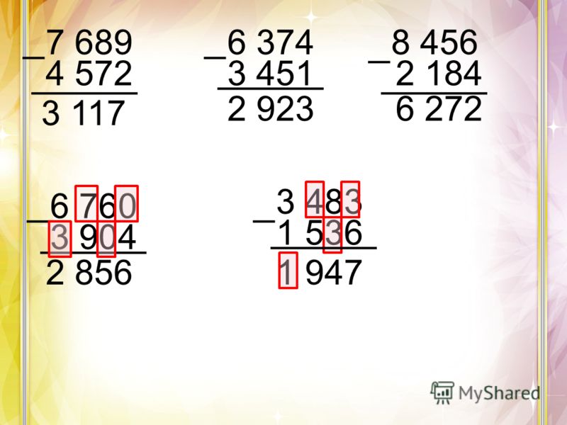Вычисли. Записывай вычисления столбиком. 7 689 – 4 572 6 374 - 3 451 8 456 – 2 184 Используя цифры 2, 7, 6, 9, 4, 0, 5. составь и запиши 3 выражения, на вычитание четырёхзначных чисел. Разгадай ребусы: 6 * 5 * 3 * 8 * * 8 * 4 1 5 * 6 2 8 5 6 * 9 4 7