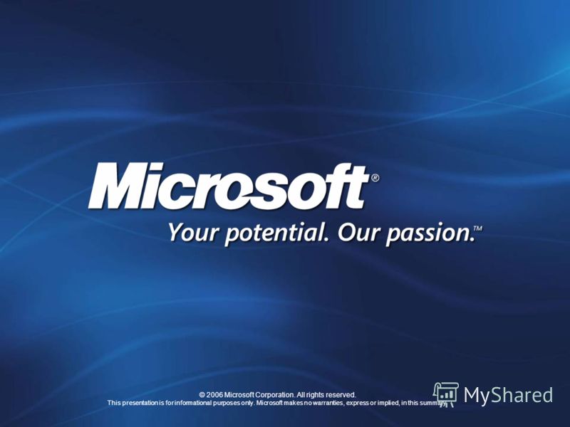 © 2006 Microsoft Corporation. All rights reserved. This presentation is for informational purposes only. Microsoft makes no warranties, express or implied, in this summary.