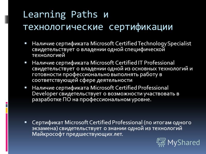 Learning Paths и технологические сертификации Наличие сертификата Microsoft Certified Technology Specialist свидетельствует о владении одной специфической технологией Наличие сертификата Microsoft Certified IT Professional свидетельствует о владении 