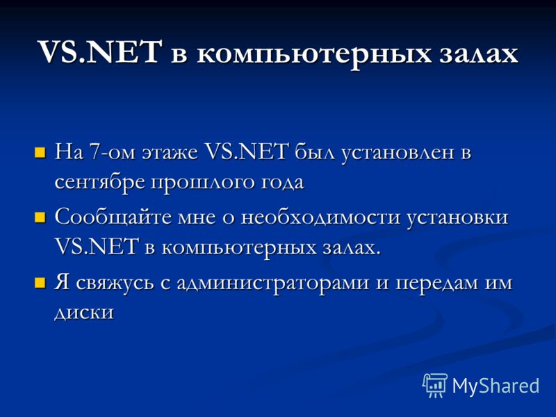 VS.NET в компьютерных залах На 7-ом этаже VS.NET был установлен в сентябре прошлого года На 7-ом этаже VS.NET был установлен в сентябре прошлого года Сообщайте мне о необходимости установки VS.NET в компьютерных залах. Сообщайте мне о необходимости у