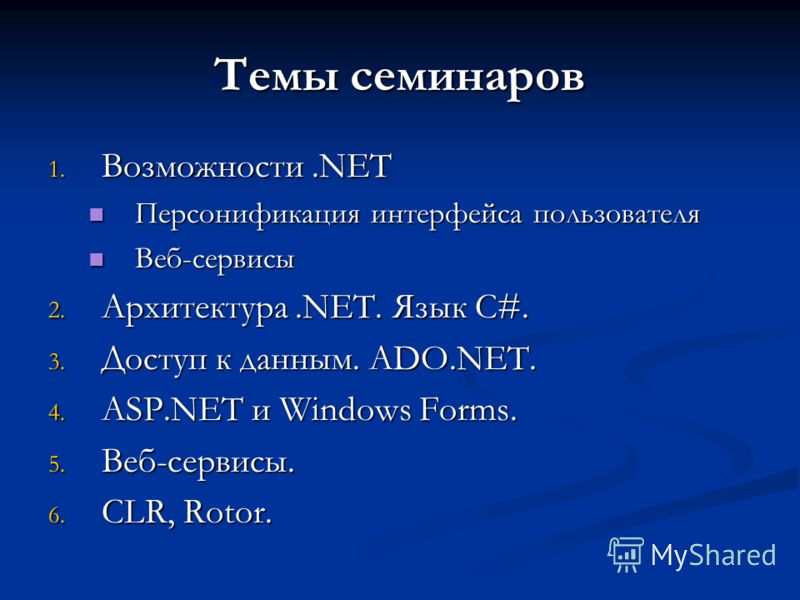 Темы семинаров 1. Возможности.NET Персонификация интерфейса пользователя Персонификация интерфейса пользователя Веб-сервисы Веб-сервисы 2. Архитектура.NET. Язык C#. 3. Доступ к данным. ADO.NET. 4. ASP.NET и Windows Forms. 5. Веб-сервисы. 6. CLR, Roto