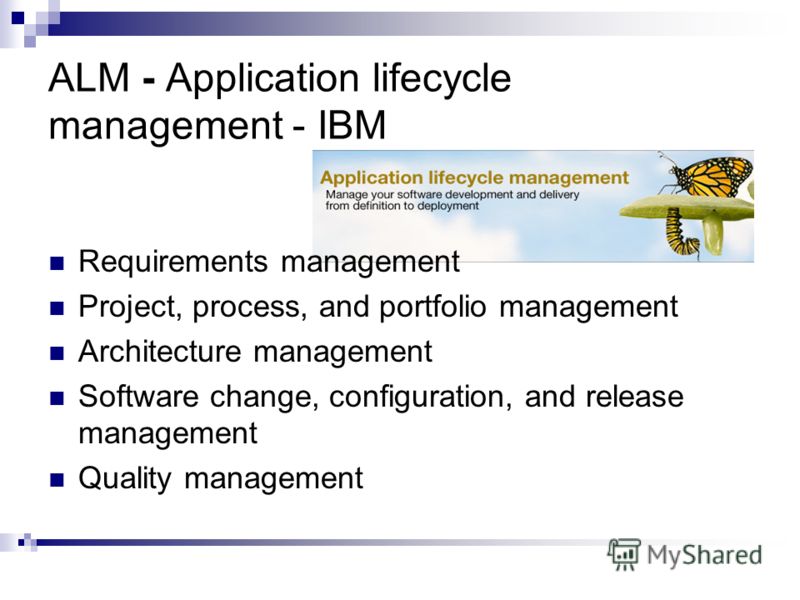 ALM - Application lifecycle management - IBM Requirements management Project, process, and portfolio management Architecture management Software change, configuration, and release management Quality management