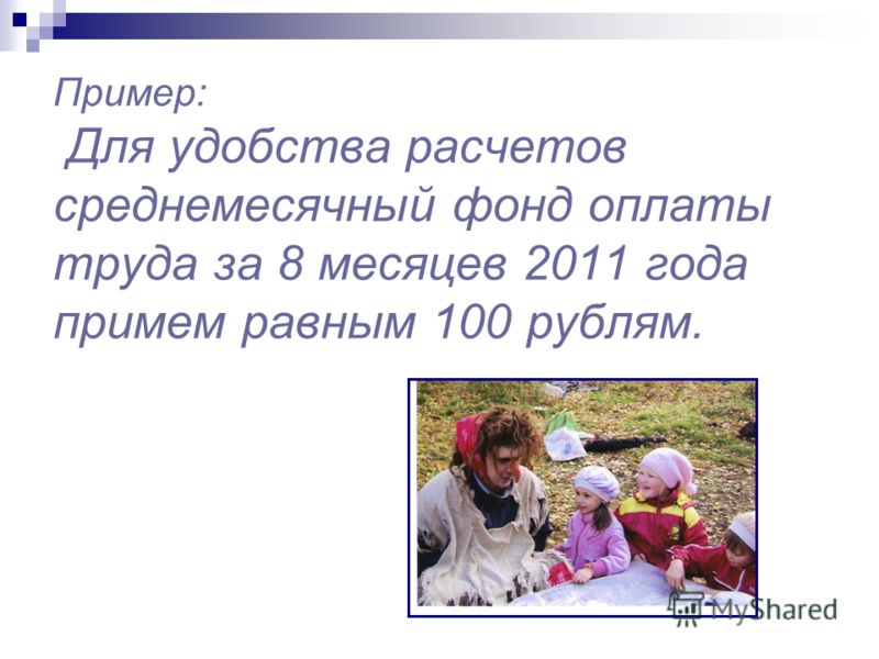 Пример: Для удобства расчетов среднемесячный фонд оплаты труда за 8 месяцев 2011 года примем равным 100 рублям.