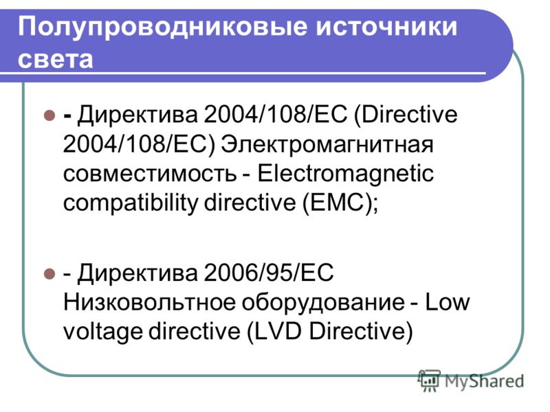 Полупроводниковые источники света - Директива 2004/108/ЕС (Directive 2004/108/EC) Электромагнитная совместимость - Electromagnetic compatibility directive (EMC); - Директива 2006/95/EC Низковольтное оборудование - Low voltage directive (LVD Directive