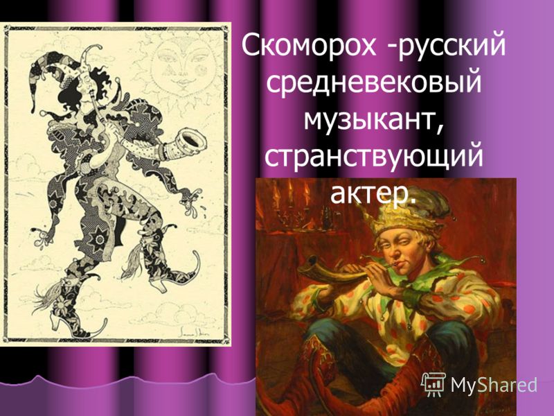 Скоморох -русский средневековый музыкант, странствующий актер.