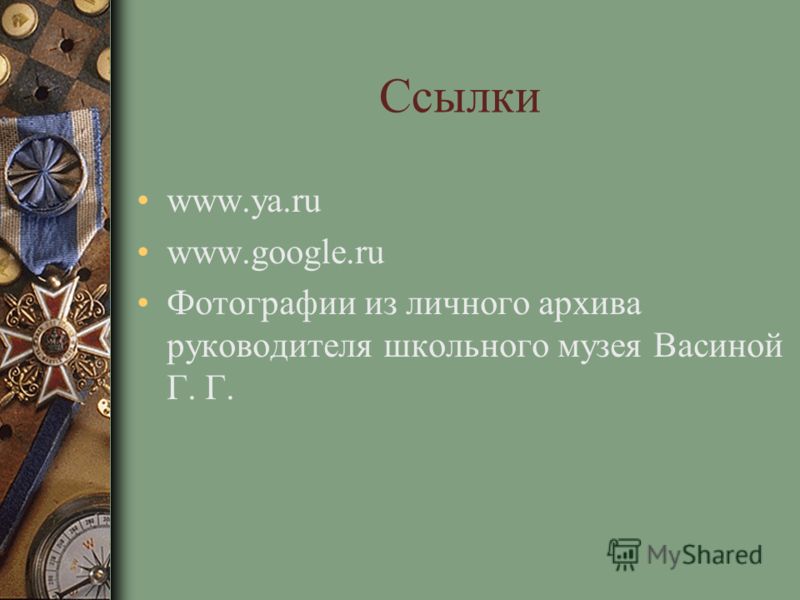 Ссылки www.ya.ru www.google.ru Фотографии из личного архива руководителя школьного музея Васиной Г. Г.